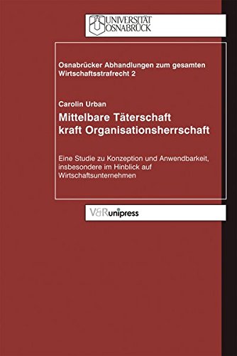 Mittelbare Täterschaft kraft Organisationsherrschaft: Eine Studie zur Konzeption und Anwendbarkeit, insbesondere im Hinblick auf ... Wirtschaftsstrafrecht (OAGW), Band 2)