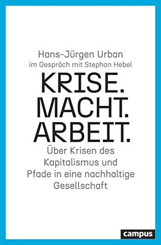 Krise. Macht. Arbeit.: Über Krisen des Kapitalismus und Pfade in eine nachhaltige Gesellschaft von Campus Verlag