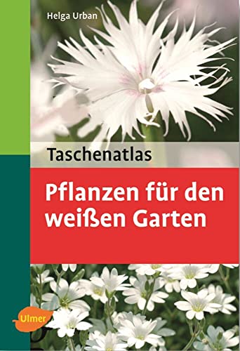 Pflanzen für den weißen Garten: 156 Pflanzenporträts (Taschenatlanten)