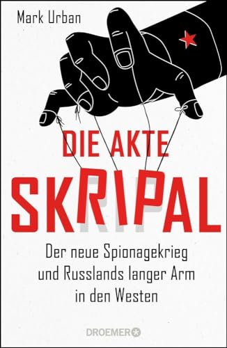 Die Akte Skripal: Der neue Spionagekrieg und Russlands langer Arm in den Westen von Droemer Knaur*