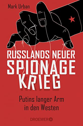 Russlands neuer Spionagekrieg: Putins langer Arm in den Westen Russlands neuer Spionagekrieg: Putins langer Arm in den Westen