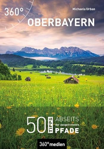 Oberbayern: 50 Tipps abseits der ausgetretenen Pfade