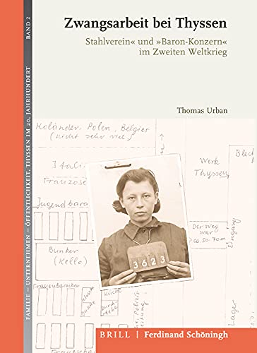 Zwangsarbeit bei Thyssen: »Stahlverein« und »Baron-Konzern« im Zweiten Weltkrieg. 2., durchgesehene Auflage (Familie - Unternehmen - Öffentlichkeit: Thyssen im 20. Jahrhundert)