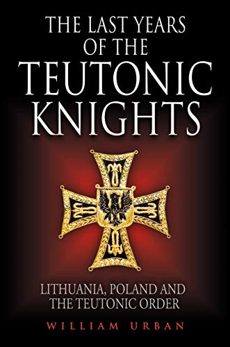 The Last Years of the Teutonic Knights: Lithuania, Poland and the Teutonic Order
