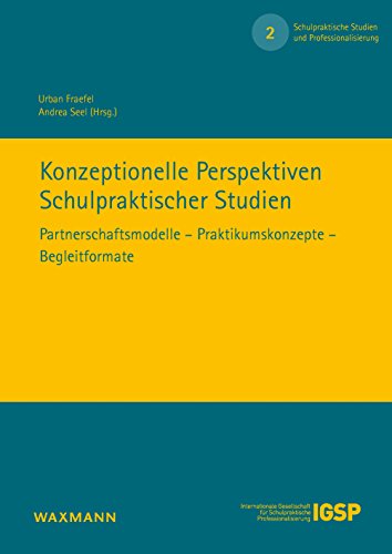 Konzeptionelle Perspektiven Schulpraktischer Studien: Partnerschaftsmodelle - Praktikumskonzepte - Begleitformate (Schulpraktische Studien und Professionalisierung)