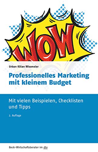 Professionelles Marketing mit kleinem Budget: Mit vielen Beispielen, Checklisten und Tipps (dtv Beck Wirtschaftsberater)