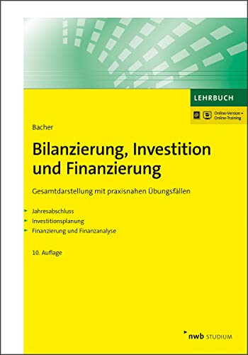 Bilanzierung, Investition und Finanzierung: Gesamtdarstellung mit praxisnahen Übungsfällen. Jahresabschluss. Investitionsplanung. Finanzierung und Finanzanalyse. (NWB Studium Betriebswirtschaft) von NWB Verlag