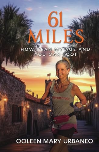 61 Miles....How I Ran My Age and You Can Too: Lessons in strength, endurance and reaching your full potential. von Independently published