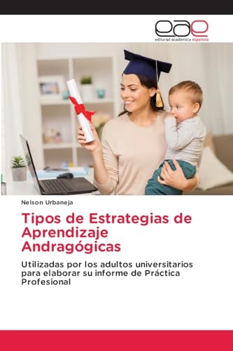 Tipos de Estrategias de Aprendizaje Andragógicas: Utilizadas por los adultos universitarios para elaborar su informe de Práctica Profesional von Editorial Académica Española