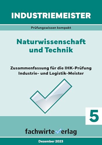 Industriemeister: Naturwissenschaft und Technik: Vorbereitung auf die IHK-Klausuren der Industrie- und Logistik-Meister (Industriemeister: Basisqualifikationen)