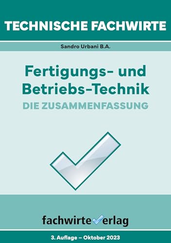 Technische Fachwirte: Fertigungs- und Betriebstechnik: Die zusammenfassung (Technische Fachwirte: Technische Qualifikationen)