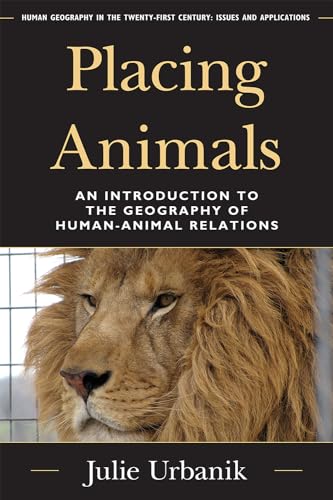 Placing Animals: An Introduction To The Geography Of Human-Animal Relations (Human Geography In The Twenty-First Century: Issues And Applications)