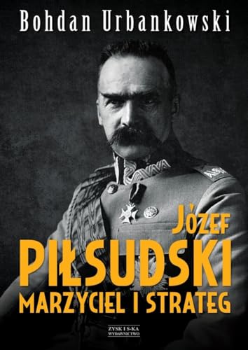 Józef Piłsudski. Marzyciel i strateg von Zysk i S-ka