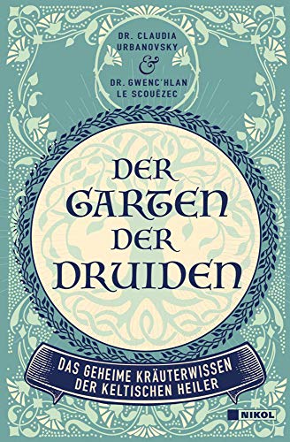 Der Garten der Druiden: Das geheime Kräuterwissen der keltischen Heiler von NIKOL