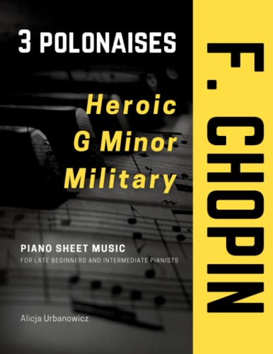 3 Polonaises I Chopin I Heroic Military G Minor I Piano Sheet Music for Late Beginners and Intermediate Pianists: Simplified Versions Popular ... I Blank Sheet Music I Large BIG Notes 3 Polonaises I Chopin I Heroic Military G Minor I Piano Sheet Music for Late Beginners and Intermediate Pianists: Simplified Versions Popular ... I Blank Sheet Music I Large BIG Notes von Independently published