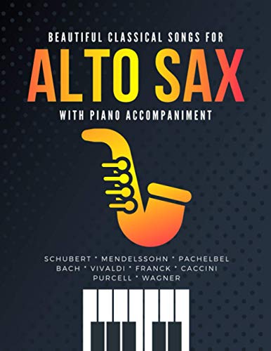 Beautiful Classical Songs for ALTO SAX with Piano Accompaniment: The Most Popular Wedding Pieces * Easy & Intermediate Saxophone Sheet Music * Audio Online * Classical Songs * BIG Notes * Complete Beautiful Classical Songs for ALTO SAX with Piano Accompaniment: The Most Popular Wedding Pieces * Easy & Intermediate Saxophone Sheet Music * Audio Online * Classical Songs * BIG Notes * Complete