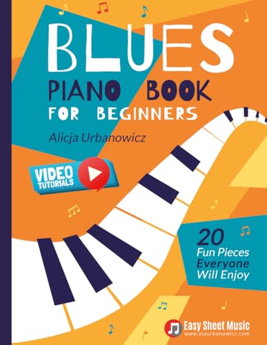 Blues Piano Book for Beginners: 20 Fun Pieces Everyone Will Enjoy I Easy Sheet Music I Video Tutorials Blues Piano Book for Beginners: 20 Fun Pieces Everyone Will Enjoy I Easy Sheet Music I Video Tutorials