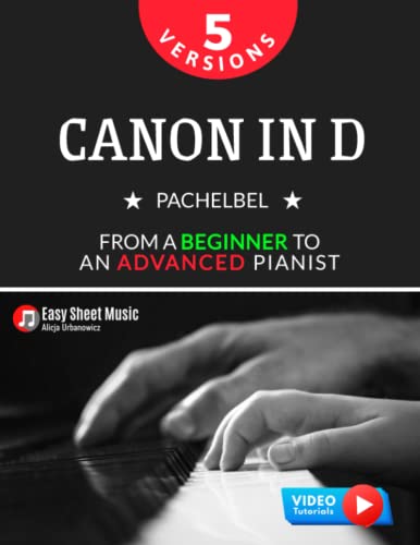 Canon in D I Pachelbel I 5 Versions I From a Beginner to an Advanced Pianist: Easy / Medium Piano Sheet Music for Students Kids Adults I Video Tutorials Canon in D I Pachelbel I 5 Versions I From a Beginner to an Advanced Pianist: Easy / Medium Piano Sheet Music for Students Kids Adults I Video Tutorials