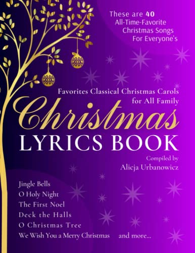Christmas Lyrics Book I Classical Christmas Carols for All Family: 40 All Time Favorite Songs for Everyone's I Great Gift I Deck the Halls I Jingle ... Christmas I Silent Night and more I Songbook Christmas Lyrics Book I Classical Christmas Carols for All Family: 40 All Time Favorite Songs for Everyone's I Great Gift I Deck the Halls I Jingle ... Christmas I Silent Night and more I Songbook