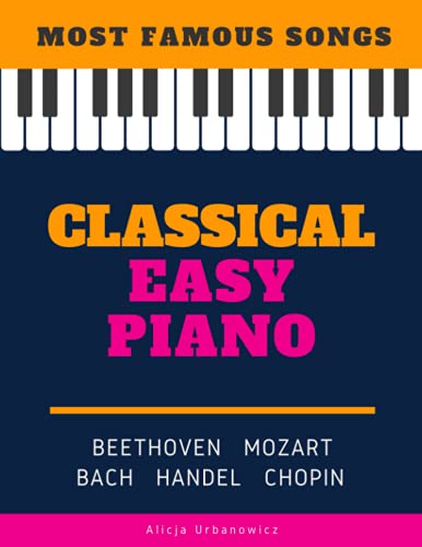 Classical Easy Piano - Most Famous Songs - Beethoven Mozart Bach Handel Chopin: Teach Yourself How to Play Popular Music for Beginners and ... Arrangements! Book, Video Tutorial, BIG Notes Classical Easy Piano - Most Famous Songs - Beethoven Mozart Bach Handel Chopin: Teach Yourself How to Play Popular Music for Beginners and ... Arrangements! Book, Video Tutorial, BIG Notes