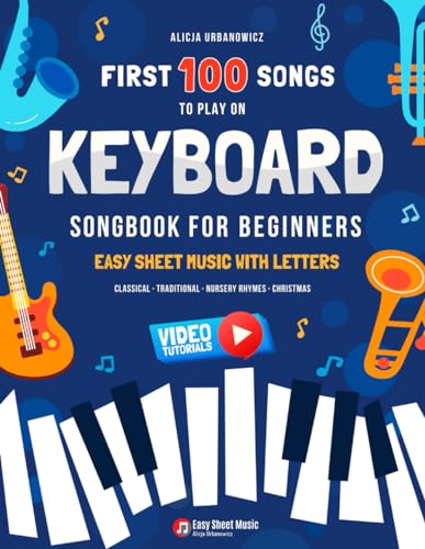 First 100 Songs to Play on Keyboard I Songbook for Beginners: Easy Sheet Music with Letters I Big Book for Kids Teens and Adults I Classical ... Popular Folk Songs I Large Print Big-Note First 100 Songs to Play on Keyboard I Songbook for Beginners: Easy Sheet Music with Letters I Big Book for Kids Teens and Adults I Classical ... Popular Folk Songs I Large Print Big-Note