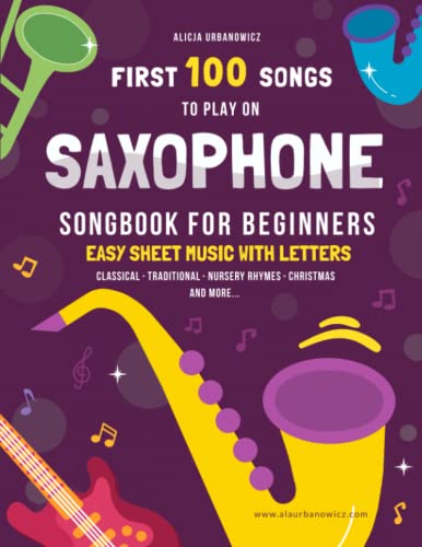 First 100 Songs to Play on Saxophone I Songbook for Beginners: Alto Sax Easy Sheet Music with Letters I Level 1 I Big Book for Kids Teens Adults I ... Folk Children Nursery Rhymes Christmas Carol First 100 Songs to Play on Saxophone I Songbook for Beginners: Alto Sax Easy Sheet Music with Letters I Level 1 I Big Book for Kids Teens Adults I ... Folk Children Nursery Rhymes Christmas Carol