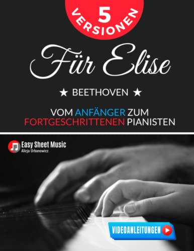 Für Elise I Beethoven I 5 Versionen vom Anfänger zum fortgeschrittenen Pianisten: Schritt für Schritt zum Meisterwerk I Ein umfassender Leitfaden für ... für Kinder und Erwachsene I Videoanleitungen Für Elise I Beethoven I 5 Versionen vom Anfänger zum fortgeschrittenen Pianisten: Schritt für Schritt zum Meisterwerk I Ein umfassender Leitfaden für ... für Kinder und Erwachsene I Videoanleitungen von Independently published
