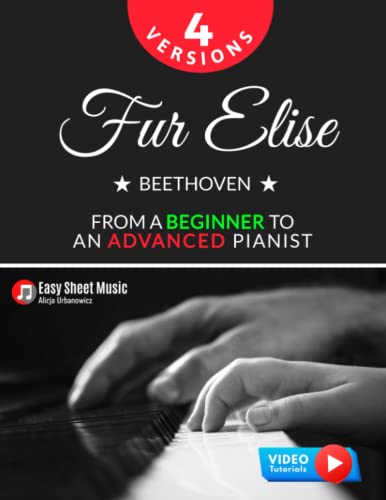Fur Elise – Beethoven - 4 Versions - From a Beginner to an Advanced Pianist!: Teach Yourself How to Play. Popular, Classical, Easy - Intermediate Song for Adults Kids Students Teachers. Piano TUTORIAL Fur Elise – Beethoven - 4 Versions - From a Beginner to an Advanced Pianist!: Teach Yourself How to Play. Popular, Classical, Easy - Intermediate Song for Adults Kids Students Teachers. Piano TUTORIAL