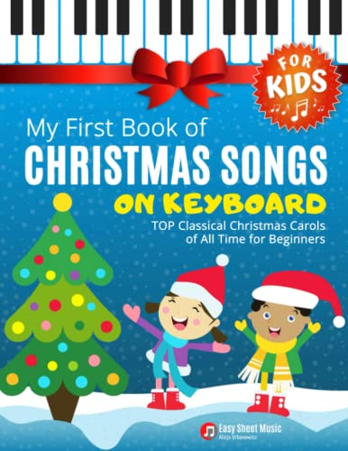 My First Book of Christmas Songs on Keyboard for Kids!: Popular Classical Carols of All Time for the Beginning: Children, Seniors, Adults * Music Sheet Notes with Names + Lyric * Level One My First Book of Christmas Songs on Keyboard for Kids!: Popular Classical Carols of All Time for the Beginning: Children, Seniors, Adults * Music Sheet Notes with Names + Lyric * Level One