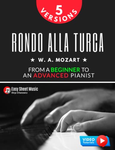 Rondo Alla Turca I Mozart I 5 Versions I From a Beginner to an Advanced Pianist: Turkish March How to Play Piano Popular Classical Sheet Music Book ... Students Adults Teachers I Video TUTORIAL Rondo Alla Turca I Mozart I 5 Versions I From a Beginner to an Advanced Pianist: Turkish March How to Play Piano Popular Classical Sheet Music Book ... Students Adults Teachers I Video TUTORIAL