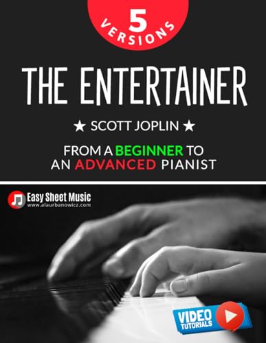 The Entertainer - Scott Joplin I 5 Versions - From a Beginner to an Advanced Pianist: Easy / Medium / Original Piano Sheet Music for Students Kids ... for Aspiring Musicians | Video Tutorials The Entertainer - Scott Joplin I 5 Versions - From a Beginner to an Advanced Pianist: Easy / Medium / Original Piano Sheet Music for Students Kids ... for Aspiring Musicians | Video Tutorials