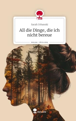 All die Dinge, die ich nicht bereue. Life is a Story - story.one von story.one publishing