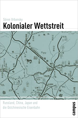 Kolonialer Wettstreit: Russland, China, Japan und die Ostchinesische Eisenbahn (Globalgeschichte, 4)