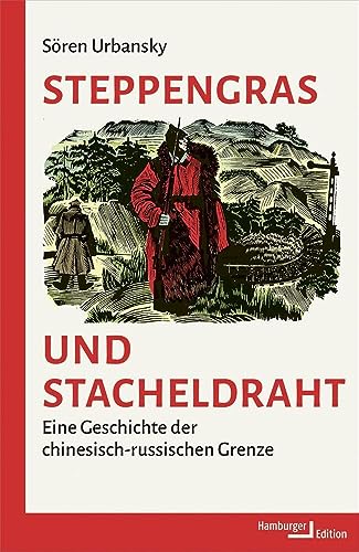 Steppengras und Stacheldraht: Eine Geschichte der chinesisch-russischen Grenze von Hamburger Edition