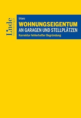 Wohnungseigentum an Garagen und Stellplätzen: Korrektur fehlerhafter Begründung Wohnungseigentum an Garagen und Stellplätzen: Korrektur fehlerhafter Begründung von Linde Verlag Ges.m.b.H.