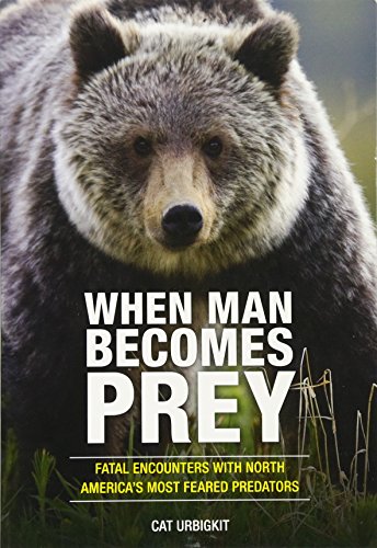 When Man Becomes Prey: Fatal Encounters with North America's Most Feared Predators von Lyons Press