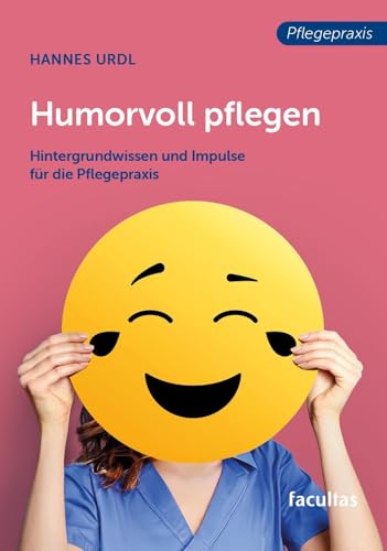 Humorvoll pflegen: Hintergrundwissen und Impulse für die Pflegepraxis Humorvoll pflegen: Hintergrundwissen und Impulse für die Pflegepraxis von facultas