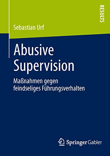 Abusive Supervision: Maßnahmen gegen feindseliges Führungsverhalten Abusive Supervision: Maßnahmen gegen feindseliges Führungsverhalten von Springer