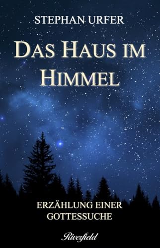 Das Haus im Himmel: Erzählung einer Gottessuche