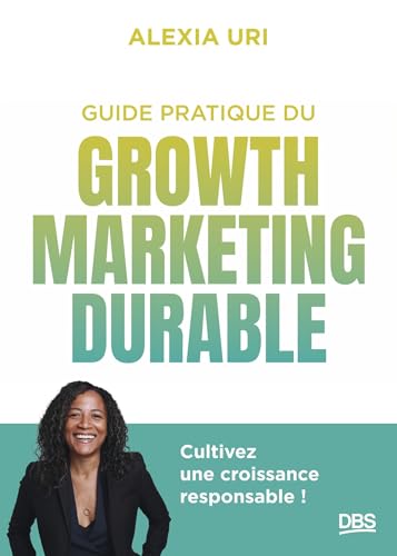 Guide pratique du growth marketing durable: Cultivez une croissance responsable von DE BOECK SUP