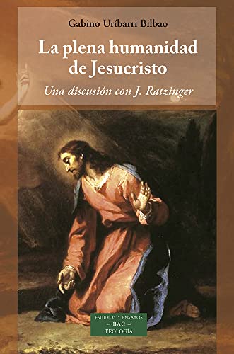 La plena humanidad de Jesucristo: Una discusión con J. Ratzinger (ESTUDIOS Y ENSAYOS, Band 266)
