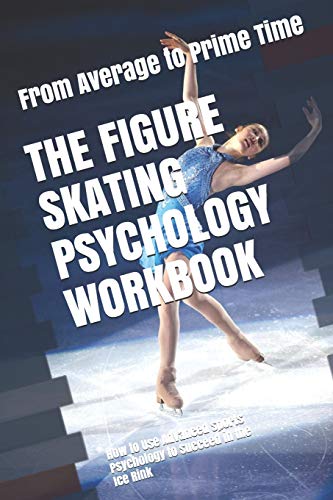 The Figure Skating Psychology Workbook: How to Use Advanced Sports Psychology to Succeed in the Ice Rink von Independently Published