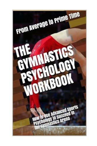 The Gymnastics Psychology Workbook: How to Use Advanced Sports Psychology to Succeed in the Gymnastics Arena von CREATESPACE