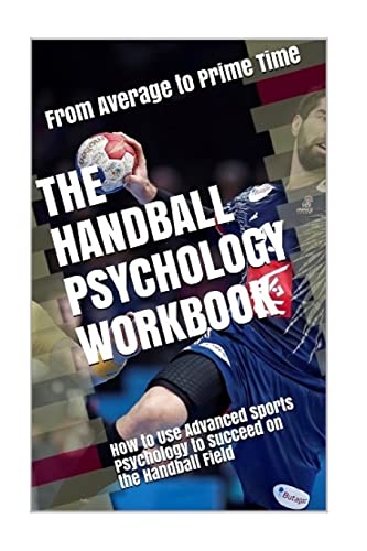 The Handball Psychology Workbook: How to Use Advanced Sports Psychology to Succeed on the Field von CREATESPACE