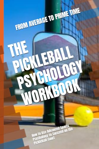 The Pickleball Psychology Workbook: How to Use Advanced Sports Psychology to Succeed on the Pickleball Court von Independently published