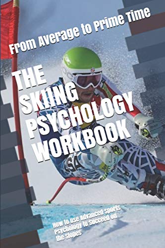The Skiing Psychology Workbook: How to Use Advanced Sports Psychology to Succeed on the Slopes von Independently Published