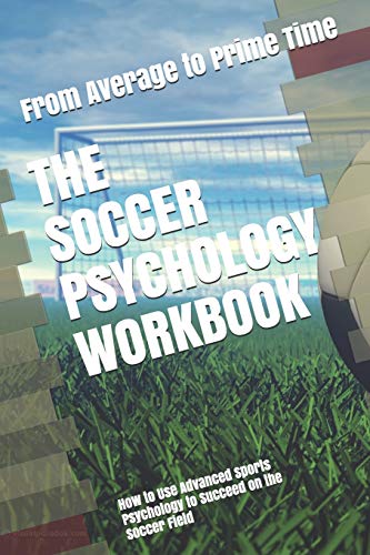 The Soccer Psychology Workbook: How to Use Advanced Sports Psychology to Succeed on the Soccer Field von Independently Published