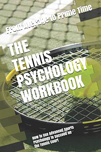 The Tennis Psychology Workbook: How to Use Advanced Sports Psychology to Succeed on the Tennis Court