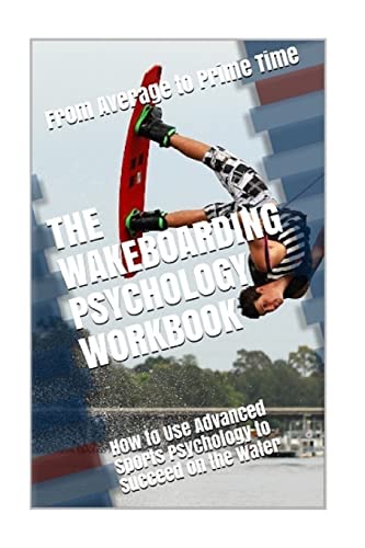 The Wakeboarding Psychology Workbook: How to Use Advanced Sports Psychology to Succeed on the Water von Createspace Independent Publishing Platform