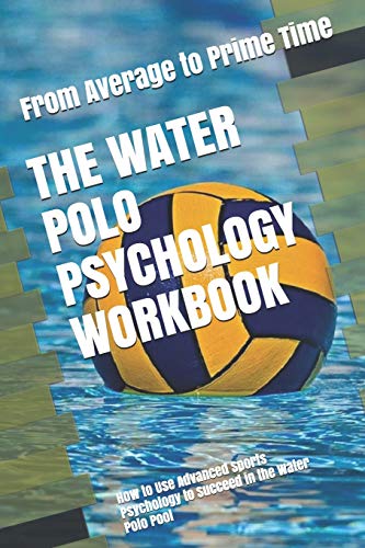 The Water Polo Psychology Workbook: How to Use Advanced Sports Psychology to Succeed in the Water Polo Pool von Independently Published